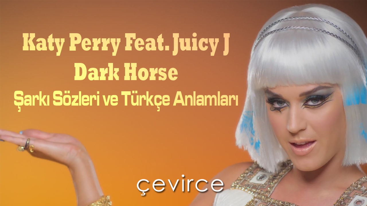Katy Perry Feat. Juicy J , Dark Horse  Şarkı Sözleri ve Türkçe Anlamları