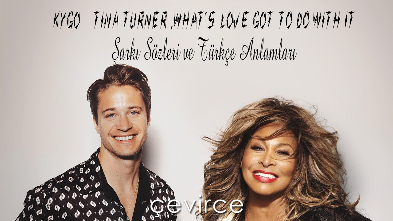 Kygo & Tina Turner , What’s Love Got to Do with It Şarkı Sözleri ve Türkçe Anlamları
