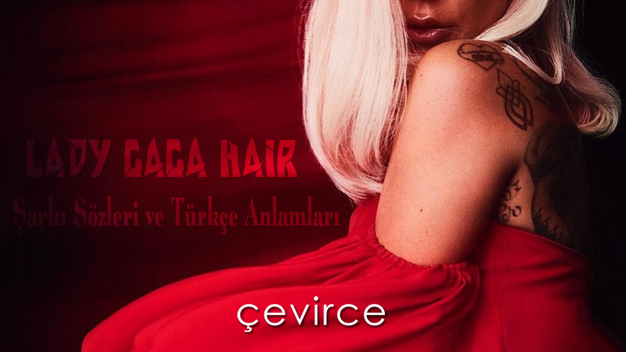 Lady Gaga – Hair Şarkı Sözleri ve Türkçe Anlamları