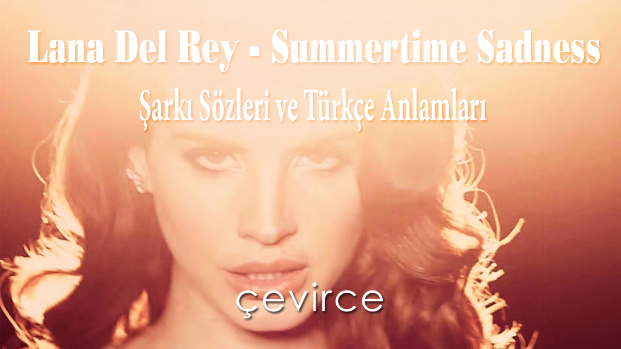 Lana Del Rey – Summertime Sadness  Şarkı Sözleri ve Türkçe Anlamları