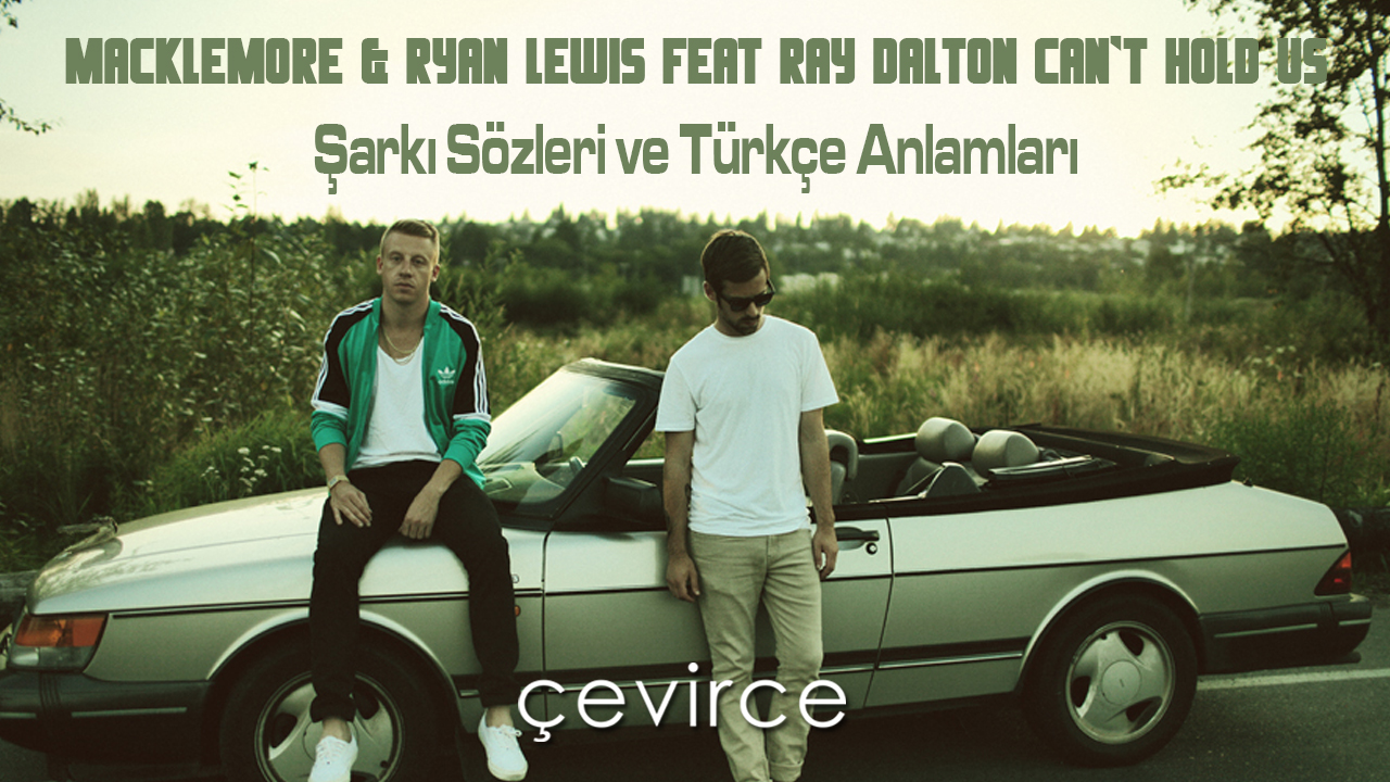 Macklemore & Ryan Lewis Feat. Ray Dalton , Can’t Hold Us Şarkı Sözleri ve Türkçe Anlamları