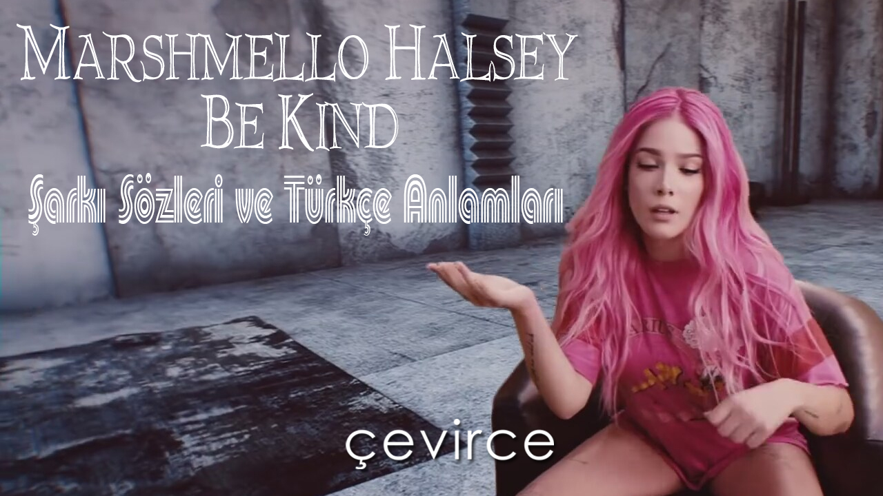 Marshmello & Halsey , Be Kind Şarkı Sözleri ve Türkçe Anlamları