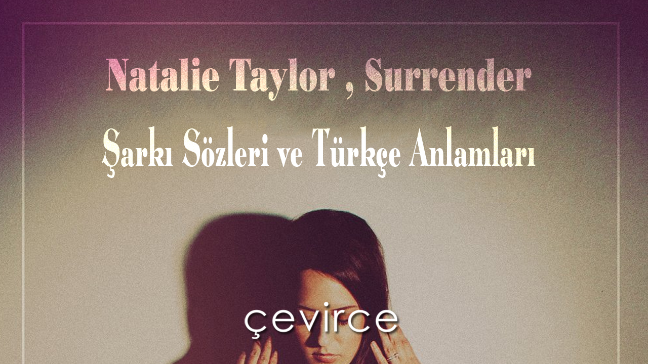 Natalie Taylor , Surrender Şarkı Sözleri ve Türkçe Anlamları
