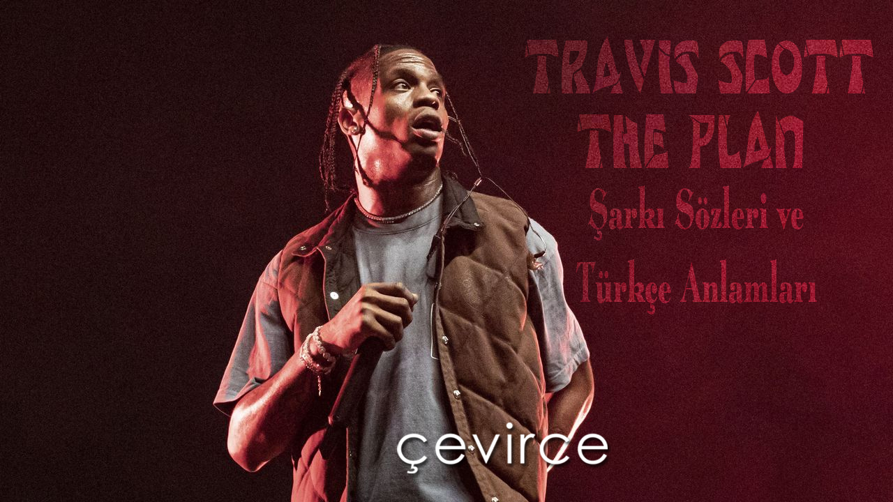 Travis Scott – THE PLAN Şarkı Sözleri ve Türkçe Anlamları