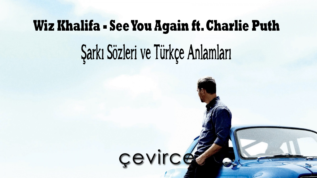 Wiz Khalifa – See You Again ft. Charlie Puth Şarkı Sözleri ve Türkçe Anlamları