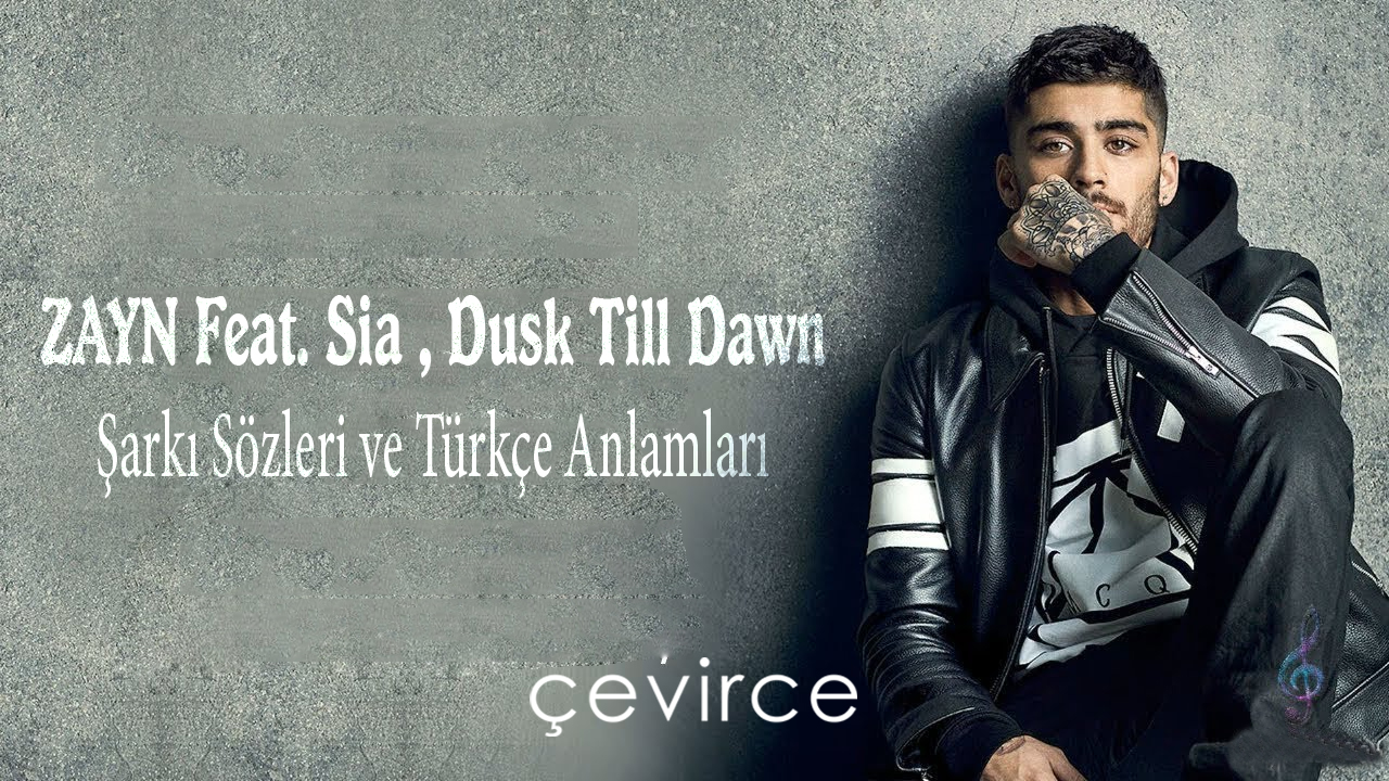 ZAYN Feat. Sia , Dusk Till Dawn Şarkı Sözleri ve Türkçe Anlamları