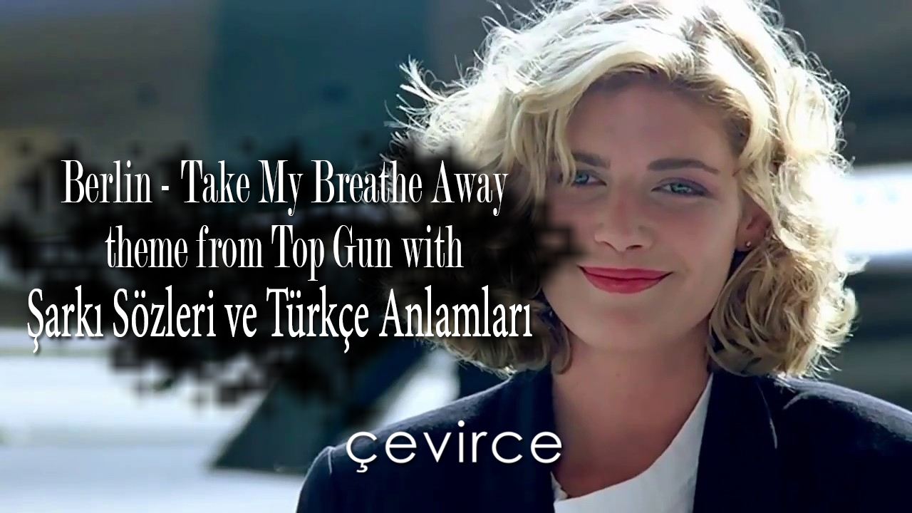 Berlin – Take My Breathe Away theme from Top Gun with Şarkı Sözleri ve Türkçe Anlamları