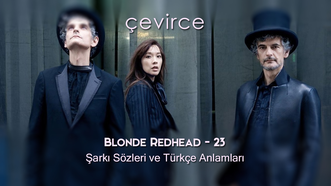 Blonde Redhead – 23 Şarkı Sözleri ve Türkçe Anlamları