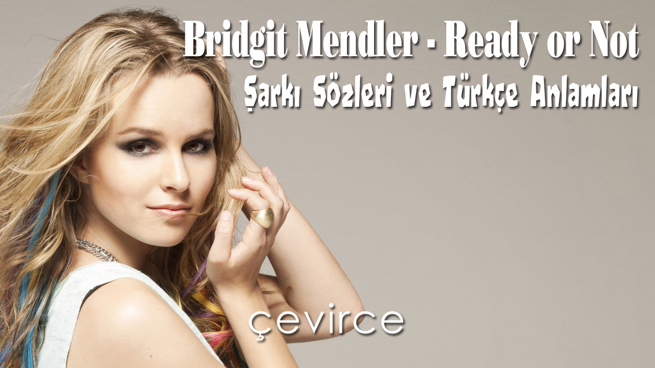 Bridgit Mendler – Ready or Not Şarkı Sözleri ve Türkçe Anlamları