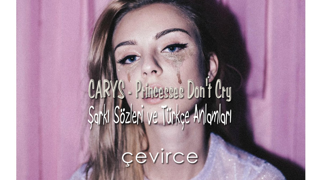 CARYS – Princesses Don’t Cry Şarkı Sözleri ve Türkçe Anlamları