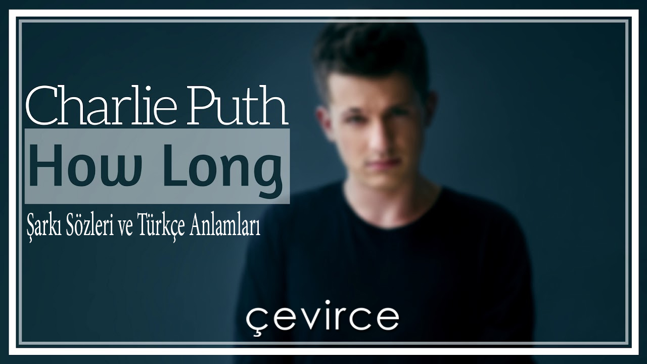 Charlie Puth – How Long Şarkı Sözleri ve Türkçe Anlamları