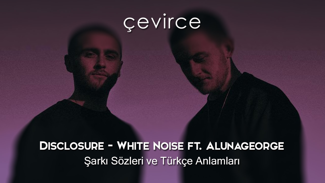 Disclosure – White Noise ft. Alunageorge Şarkı Sözleri ve Türkçe Anlamları