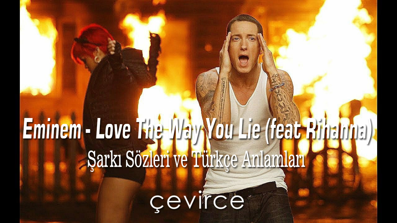 Eminem – Love The Way You Lie (feat Rihanna) Şarkı Sözleri ve Türkçe Anlamları