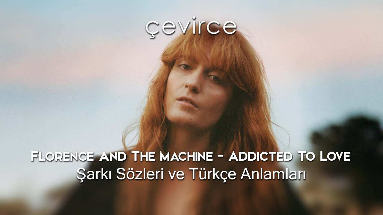 Florence And The Machine – Addicted To Love Şarkı Sözleri ve Türkçe Anlamları