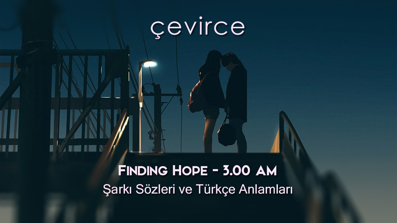 Finding Hope – 3.00 AM Şarkı Sözleri ve Türkçe Anlamları