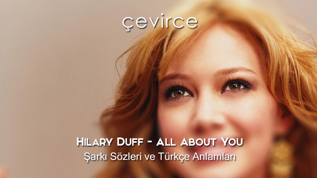 Hilary Duff – All About You Şarkı Sözleri ve Türkçe Anlamları