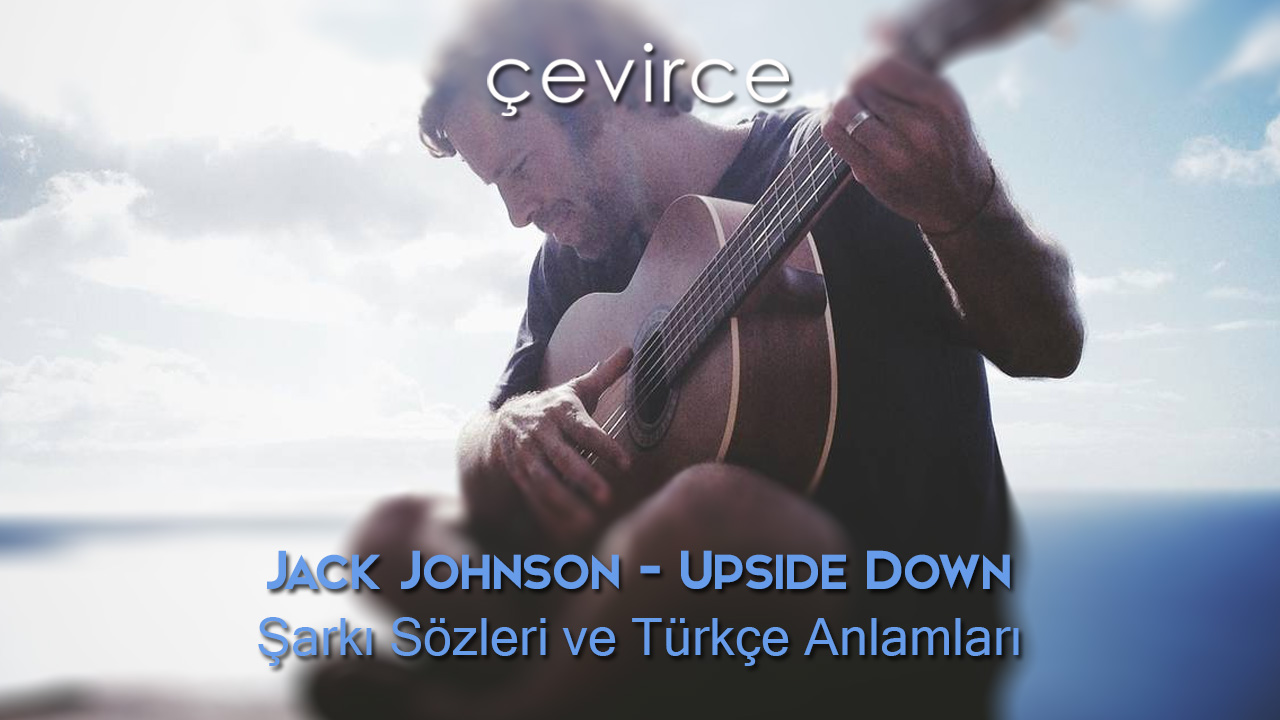 Jack Johnson – Upside Down Şarkı Sözleri ve Türkçe Anlamları