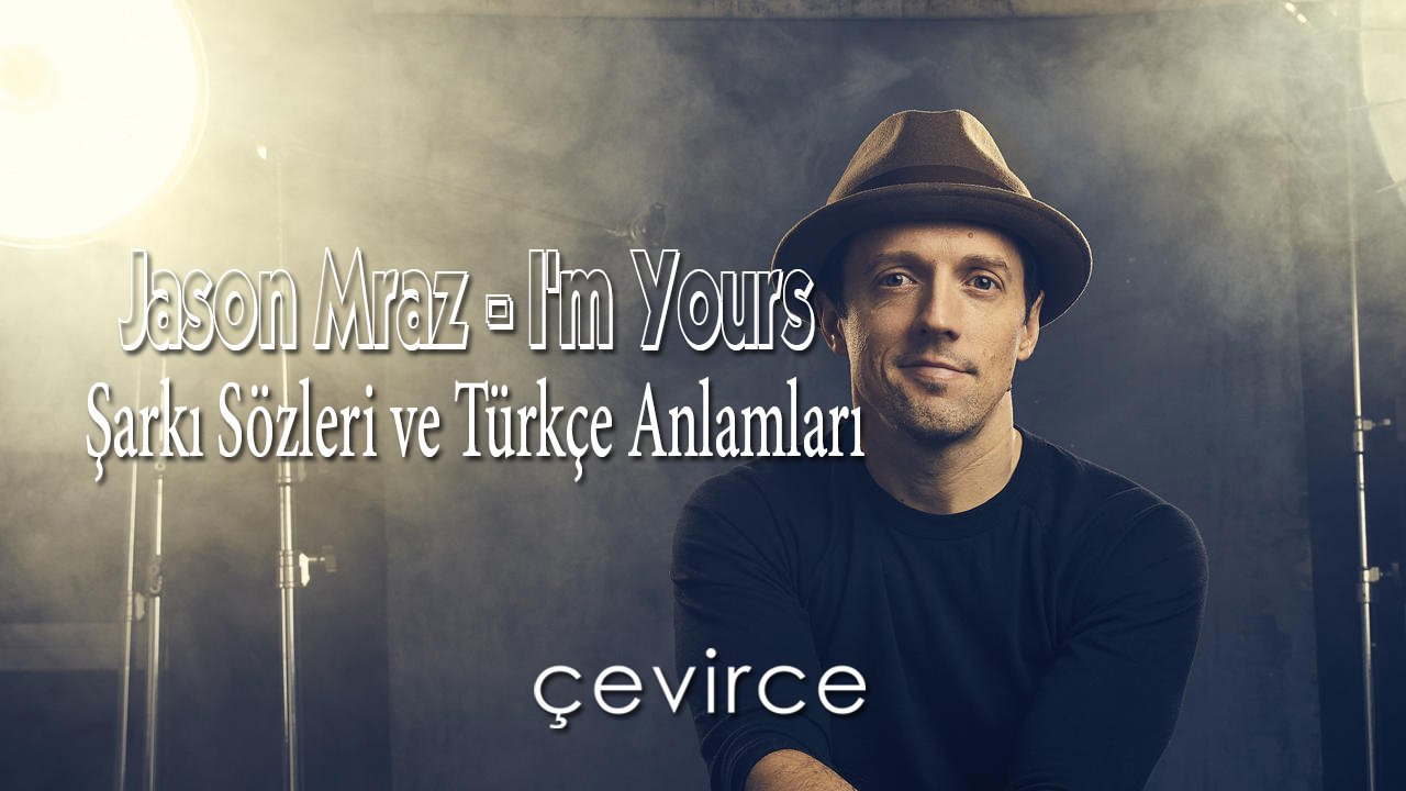 Jason Mraz – I’m Yours Şarkı Sözleri ve Türkçe Anlamları