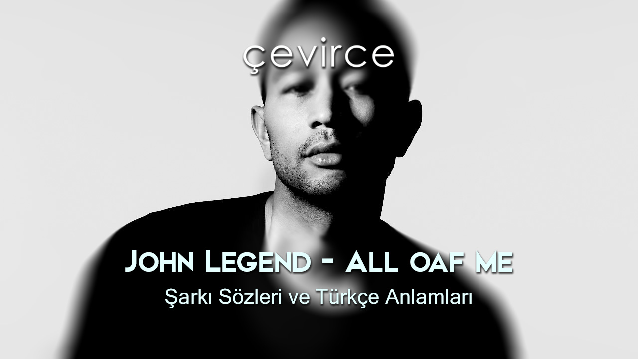 John Legend – All of Me Şarkı Sözleri ve Türkçe Anlamları