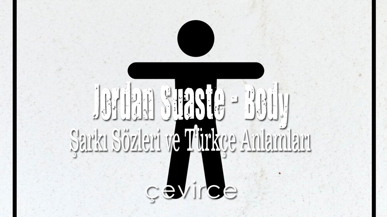 Jordan Suaste – Body Şarkı Sözleri ve Türkçe Anlamları