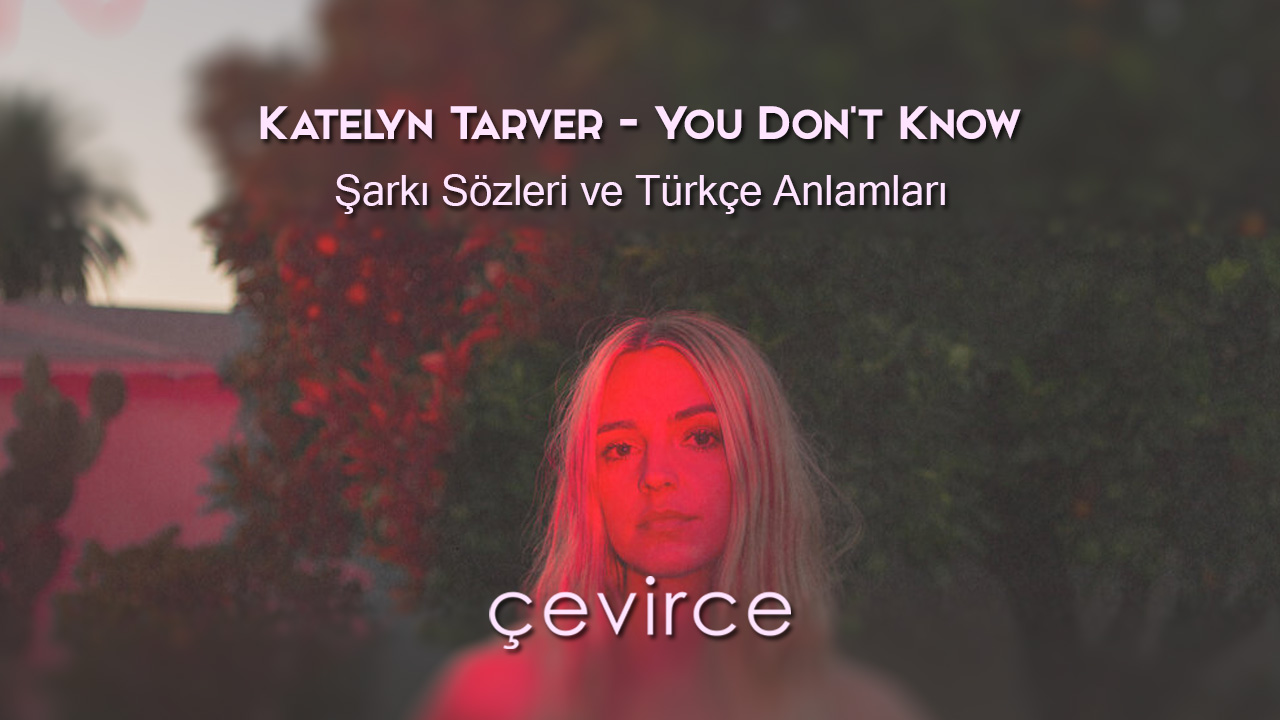 Katelyn Tarver – You Don’t Know Şarkı Sözleri ve Türkçe Anlamları