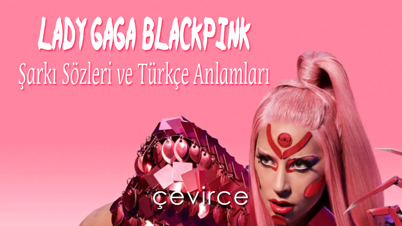 Lady Gaga, BLACKPINK Şarkı Sözleri ve Türkçe Anlamları