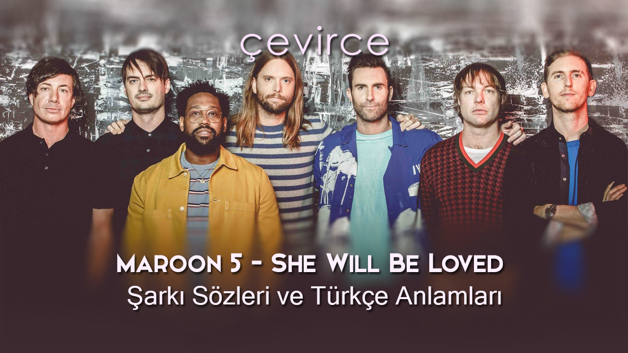 Maroon 5 – She Will Be Loved Şarkı Sözleri ve Türkçe Anlamları