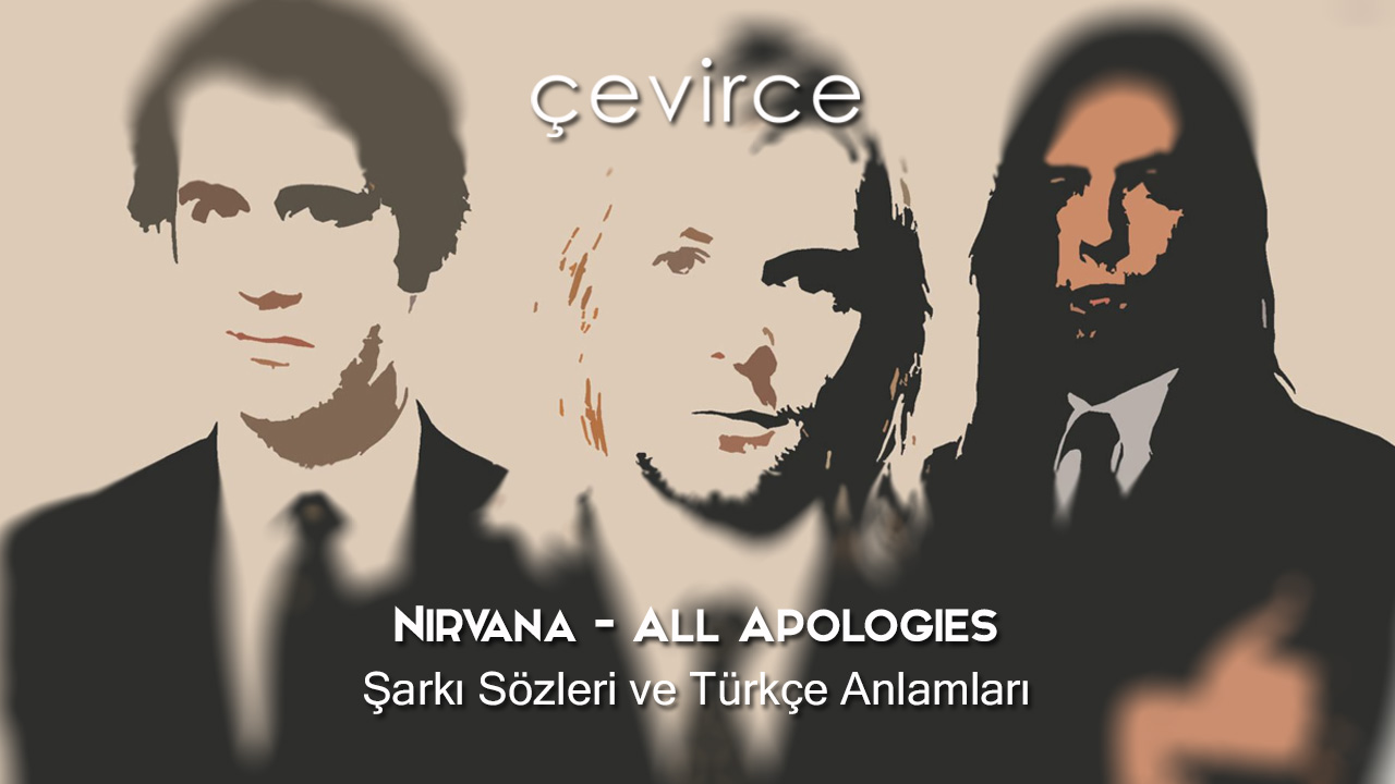 Nirvana – All Apologies  Şarkı Sözleri ve Türkçe Anlamları