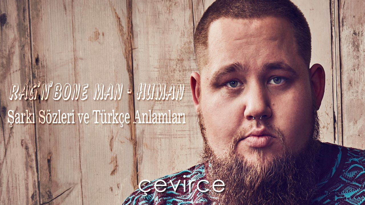Rag’n’Bone Man – Human Şarkı Sözleri ve Türkçe Anlamları