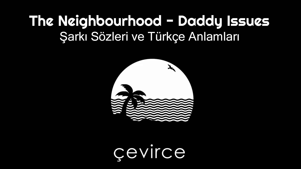 The Neighbourhood – Daddy Issues Şarkı Sözleri ve Türkçe Anlamları