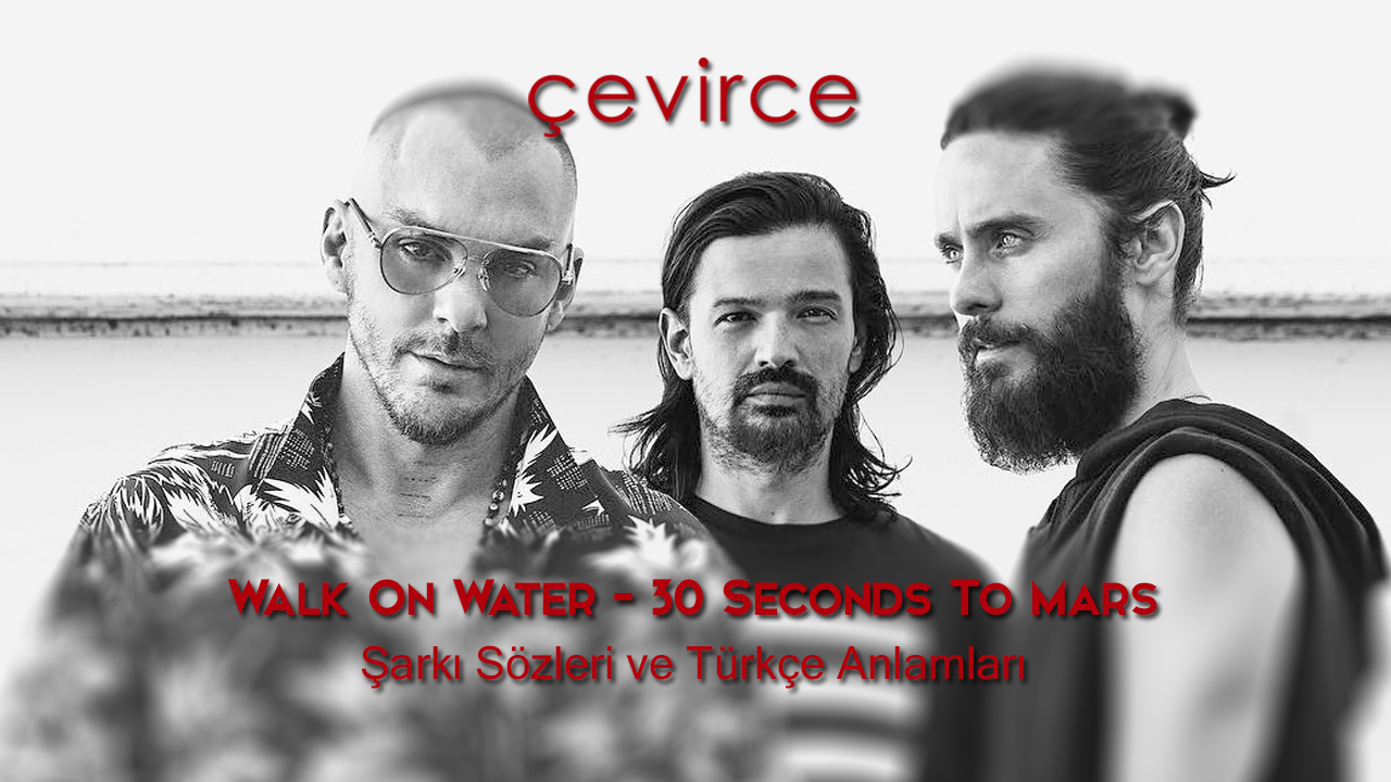 Walk On Water – 30 Seconds To Mars Şarkı Sözleri ve Türkçe Anlamları