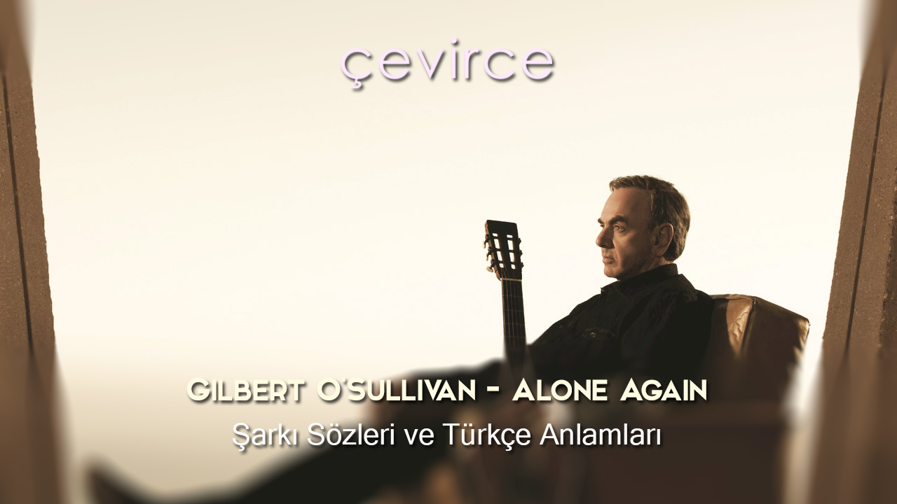Gilbert O’Sullivan – Alone Again Şarkı Sözleri ve Türkçe Anlamları