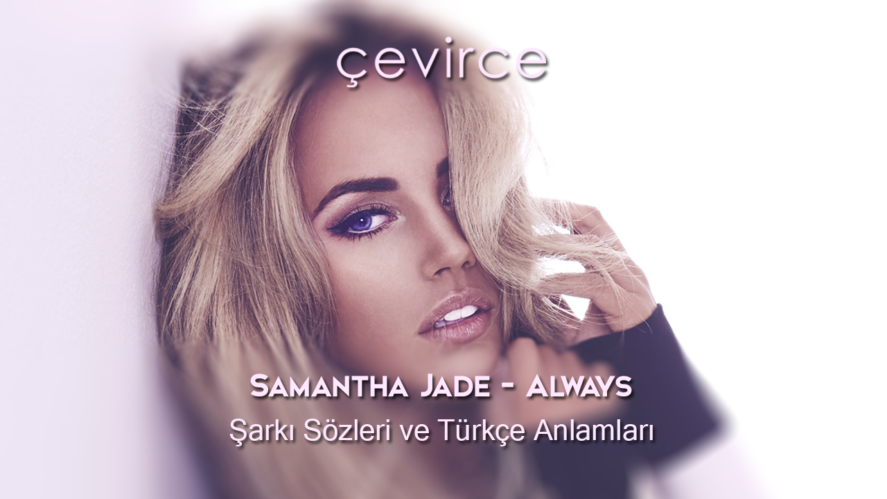 Samantha Jade – Always Şarkı Sözleri ve Türkçe Anlamları
