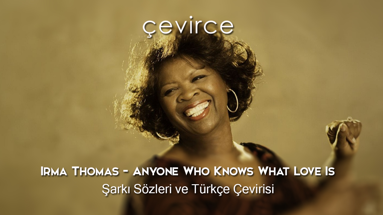 Irma Thomas – Anyone Who Knows What Love Is Şarkı Sözleri ve Türkçe Çevirisi