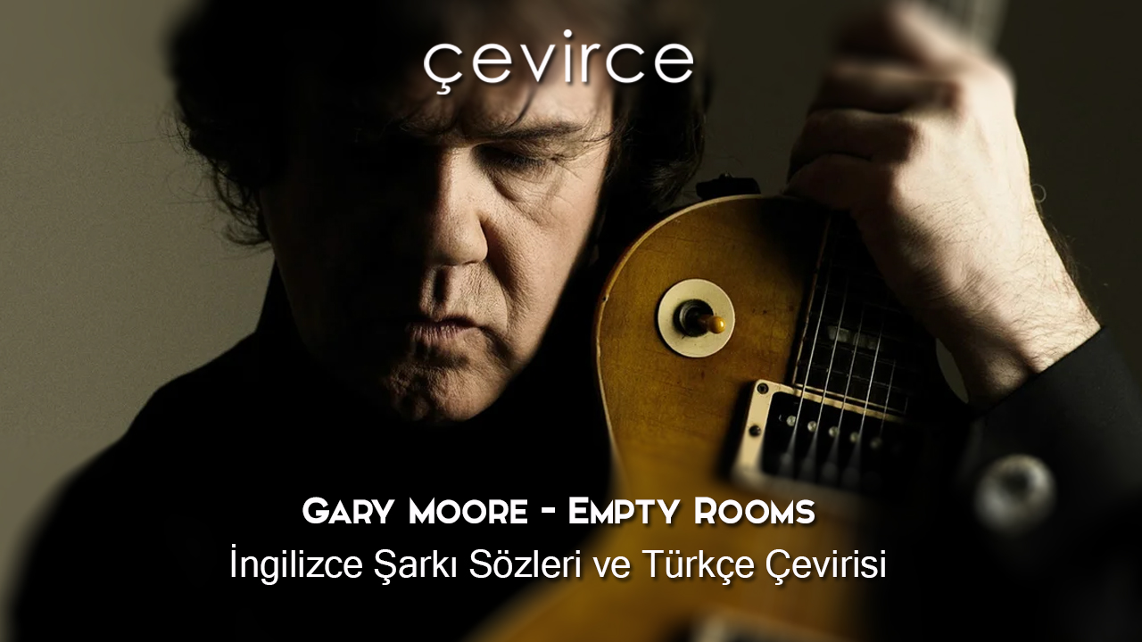 Gary Moore – Empty Rooms İngilizce Şarkı Sözleri ve Türkçe Çevirisi