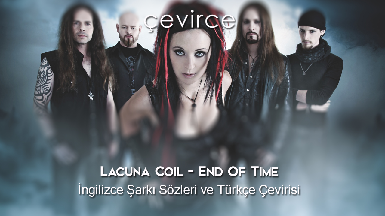 Lacuna Coil – End Of Time İngilizce Şarkı Sözleri ve Türkçe Çevirisi