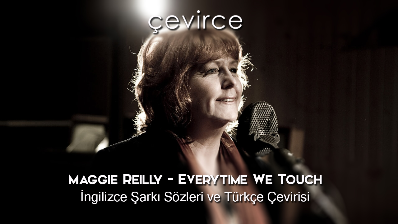 Maggie Reilly – Everytime We Touch İngilizce Şarkı Sözleri ve Türkçe Çevirisi