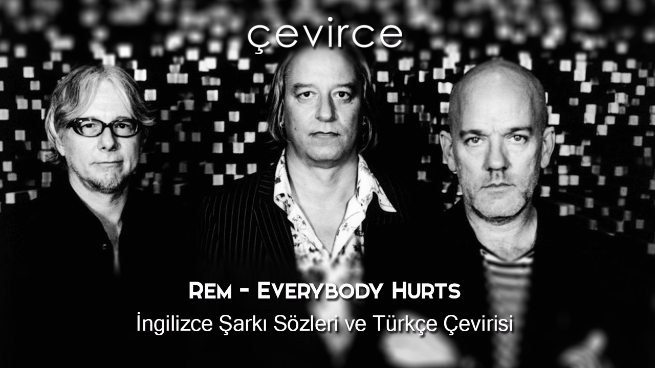 Rem – Everybody Hurts İngilizce Şarkı Sözleri ve Türkçe Çevirisi