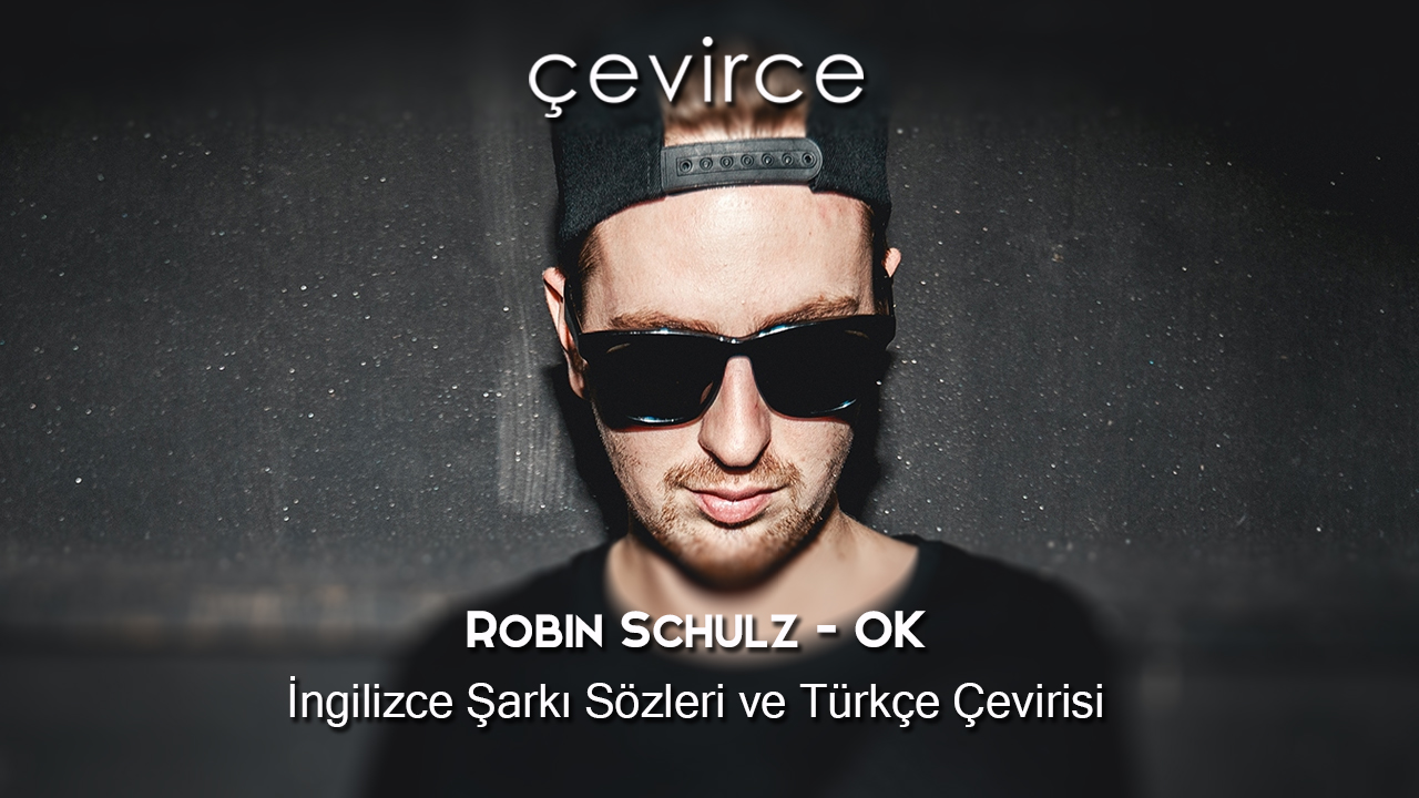 Robin Schulz – OK İngilizce Şarkı Sözleri ve Türkçe Çevirisi
