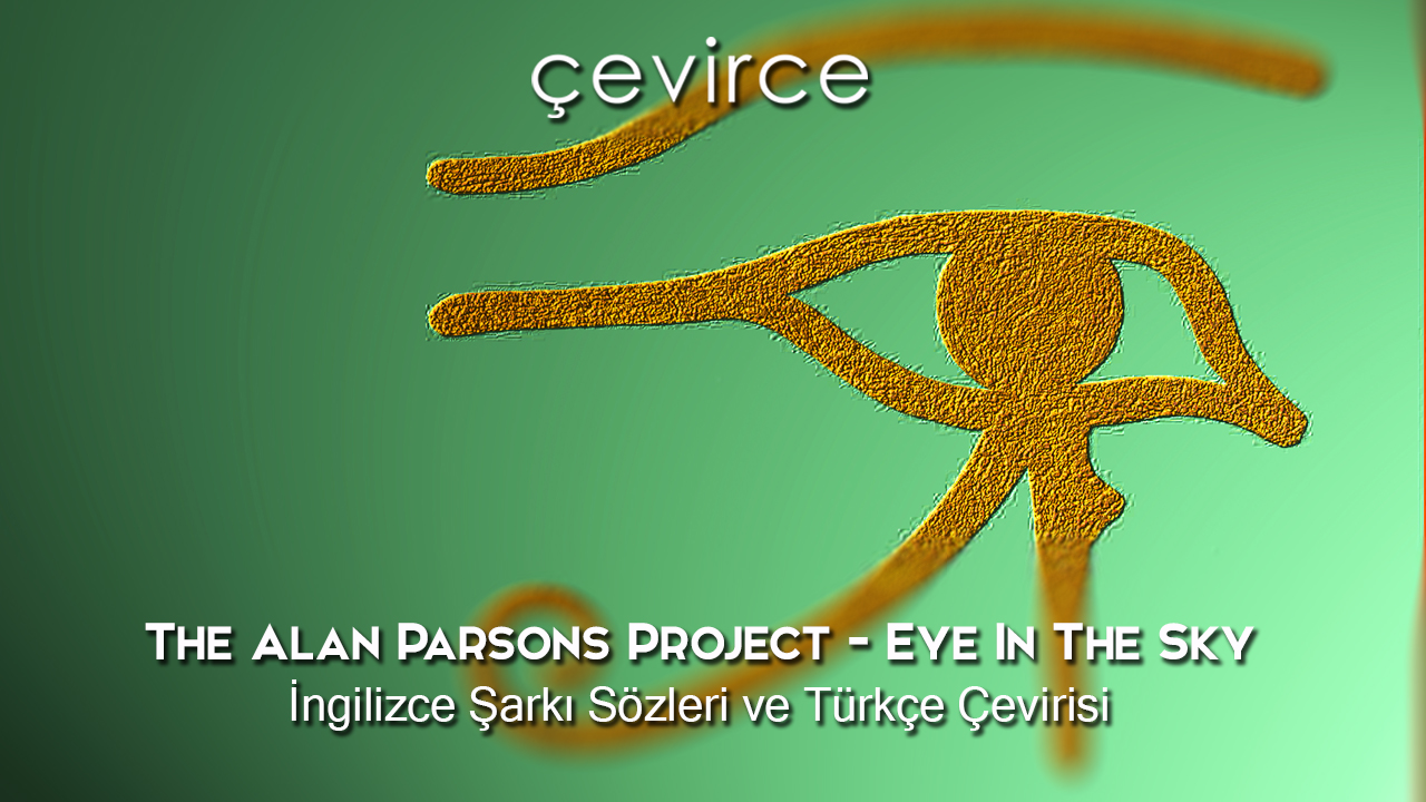 The Alan Parsons Project – Eye In The Sky İngilizce Şarkı Sözleri ve Türkçe Çevirisi