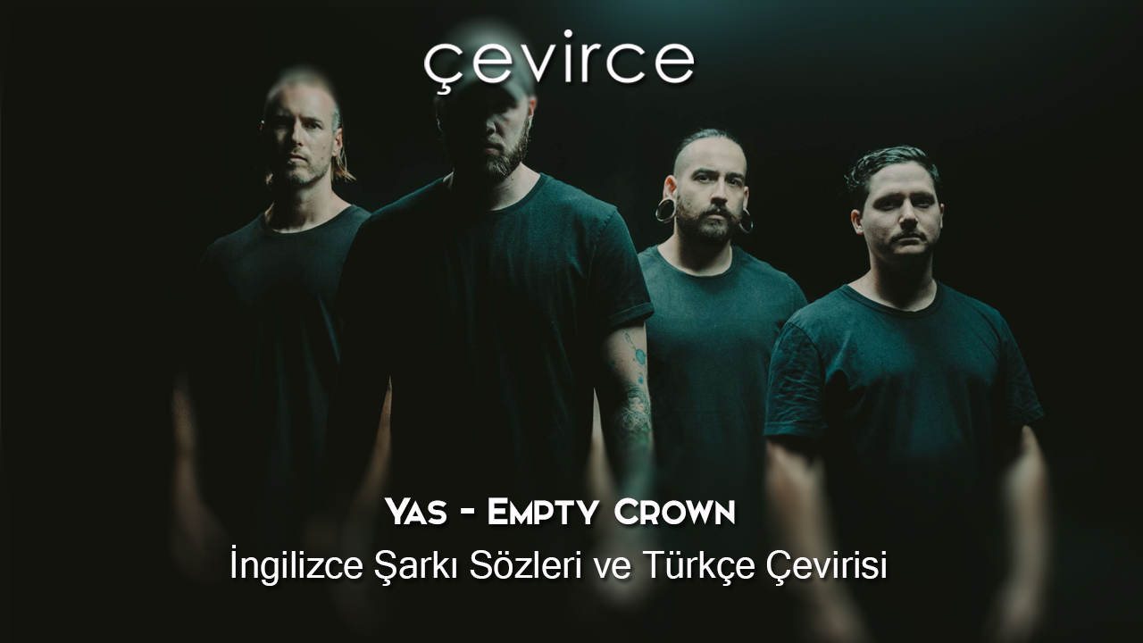 Yas – Empty Crown İngilizce Şarkı Sözleri ve Türkçe Çevirisi