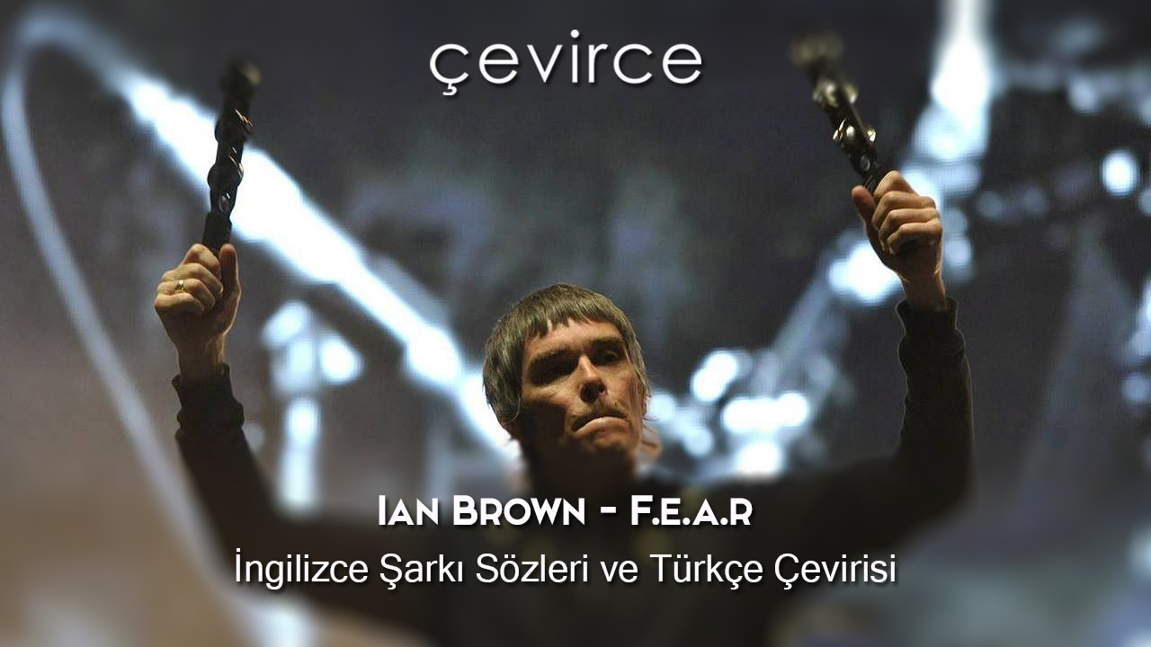 Ian Brown – F.e.a.r İngilizce Şarkı Sözleri ve Türkçe Çevirisi