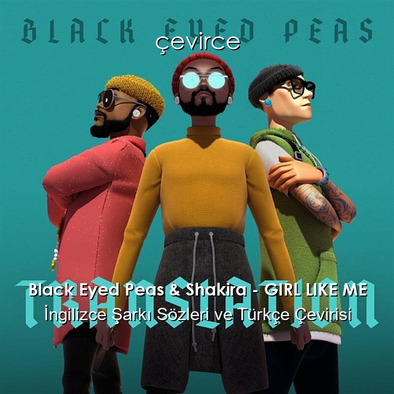 Black Eyed Peas & Shakira – GIRL LIKE ME İngilizce Şarkı Sözleri ve Türkçe Çevirisi