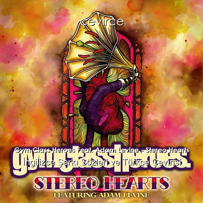 Gym Class Heroes Feat. Adam Levine – Stereo Hearts İngilizce Şarkı Sözleri ve Türkçe Çevirisi
