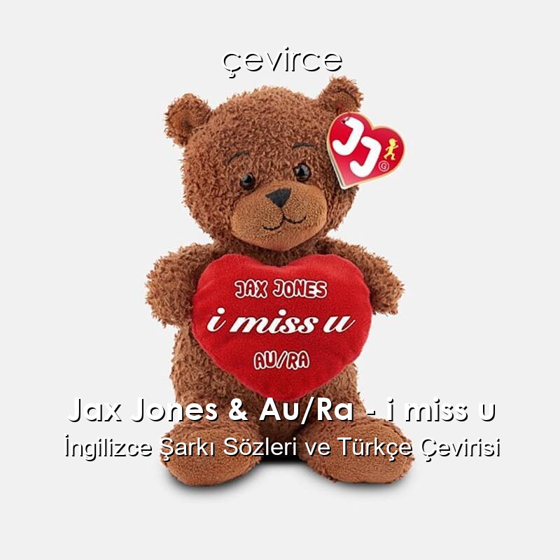 Jax Jones & Au/Ra – i miss u İngilizce Şarkı Sözleri ve Türkçe Çevirisi