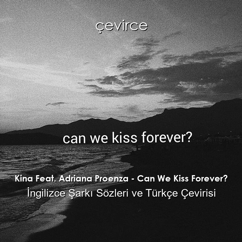 Kina Feat. Adriana Proenza – Can We Kiss Forever? İngilizce Şarkı Sözleri ve Türkçe Çevirisi