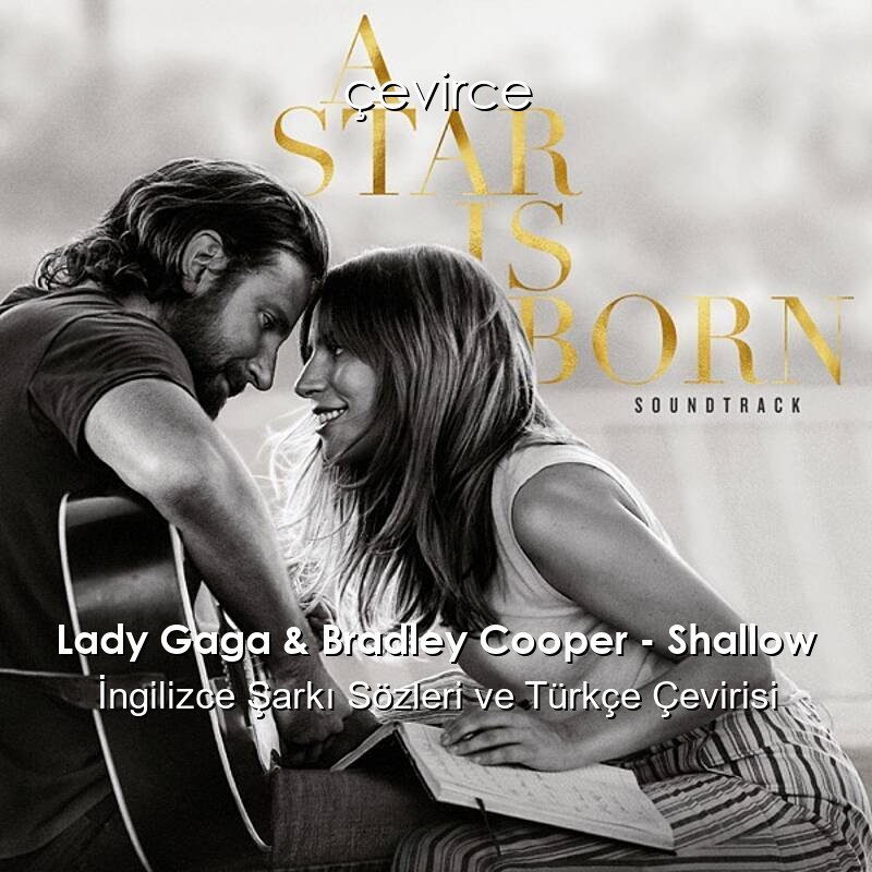 Lady Gaga & Bradley Cooper – Shallow İngilizce Şarkı Sözleri ve Türkçe Çevirisi