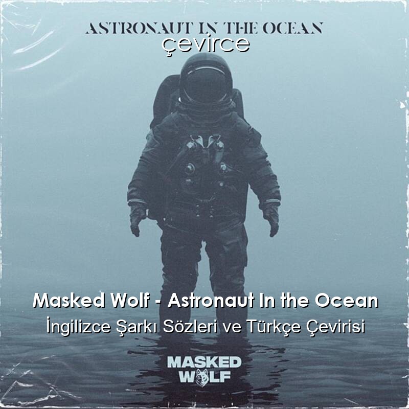 Masked Wolf – Astronaut In the Ocean İngilizce Şarkı Sözleri ve Türkçe Çevirisi