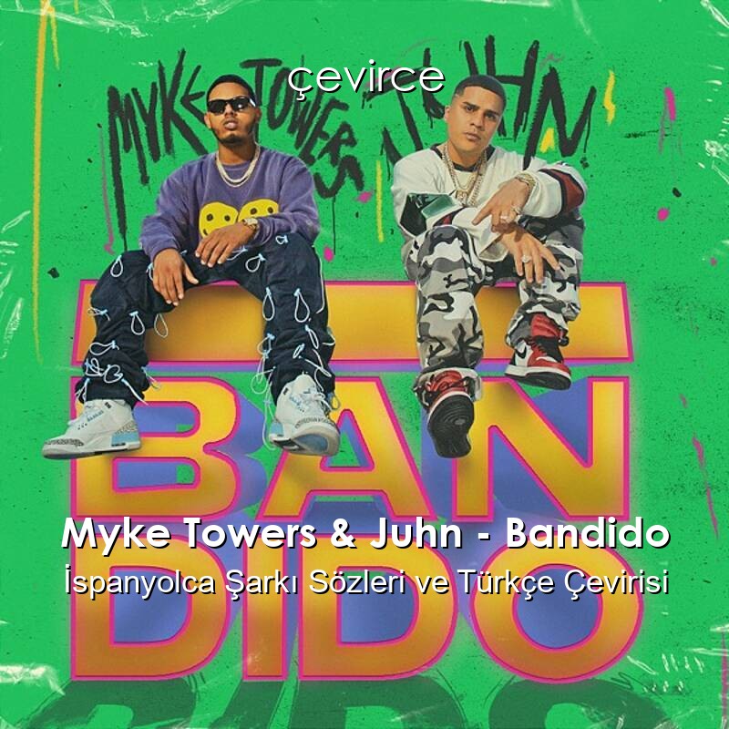 Myke Towers & Juhn – Bandido İspanyolca Şarkı Sözleri ve Türkçe Çevirisi