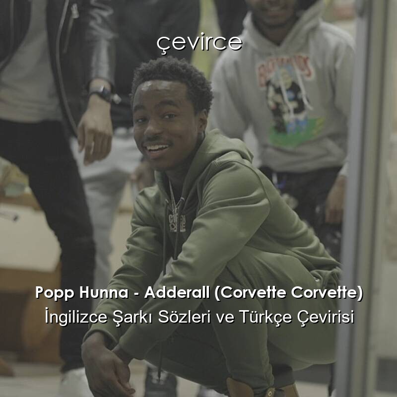 Popp Hunna – Adderall (Corvette Corvette) İngilizce Şarkı Sözleri ve Türkçe Çevirisi